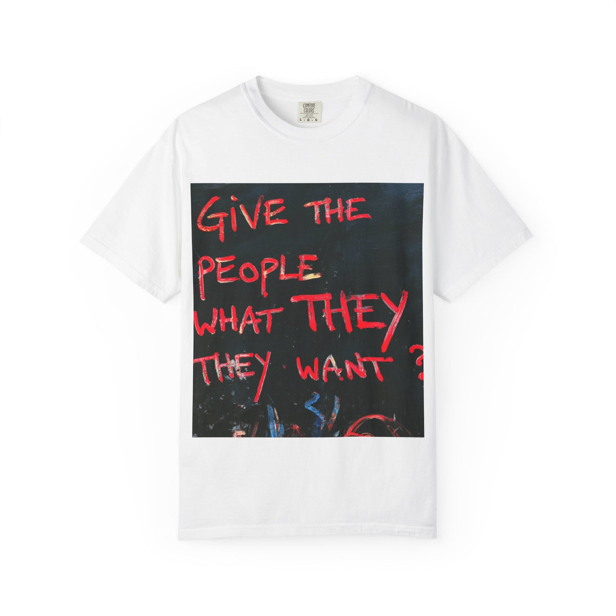 Graphic T-Shirt — "Give The People What They Want?" Street Art Tee