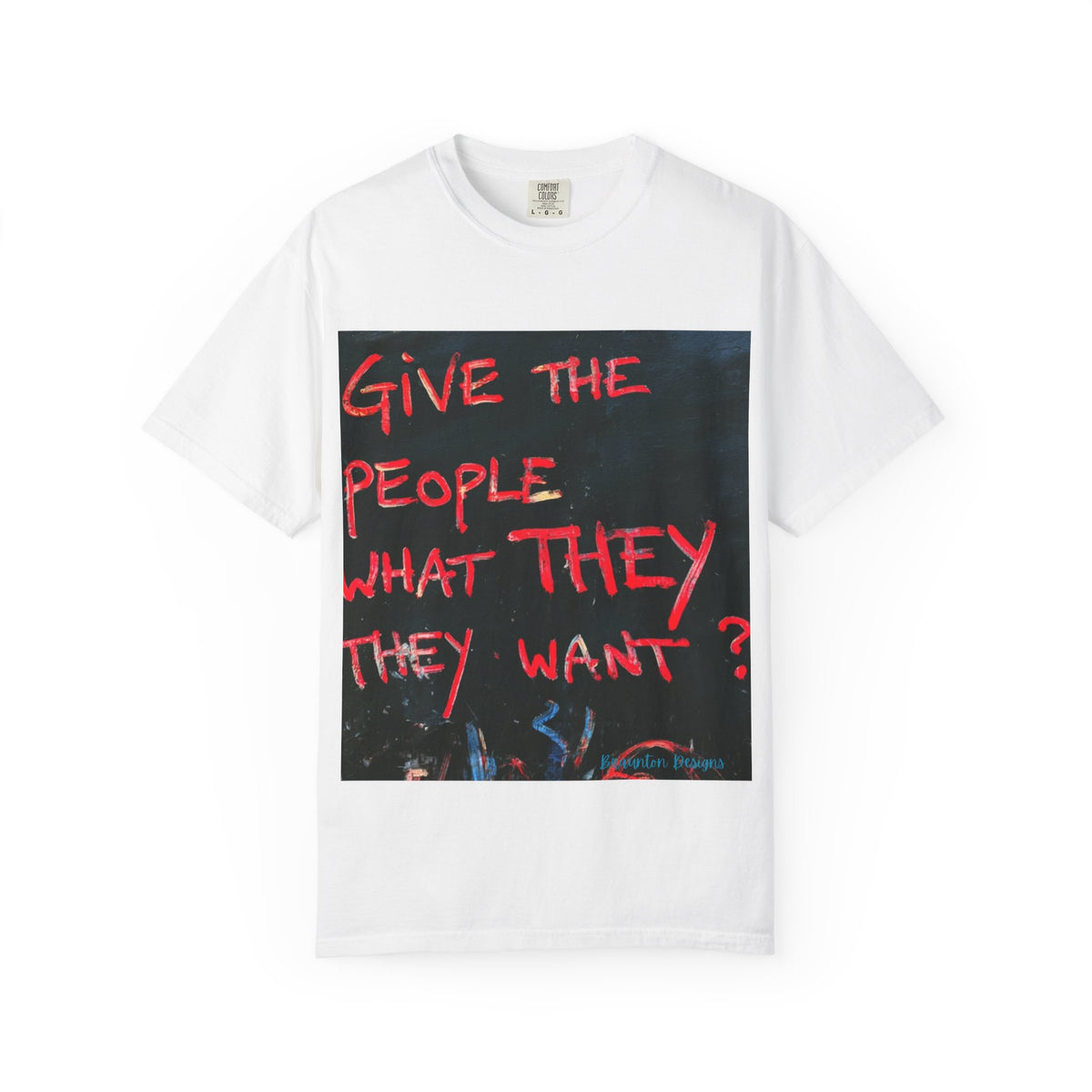Graphic T-Shirt — "Give The People What They Want?" Street Art Tee